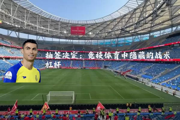 抽签决定：竞技体育中隐藏的战术杠杆