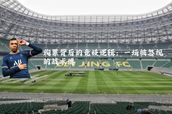 购票背后的竞技逻辑：一场被忽视的战术博弈