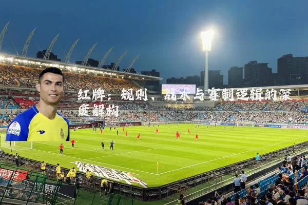 红牌：规则、战术与赛制逻辑的深度解构