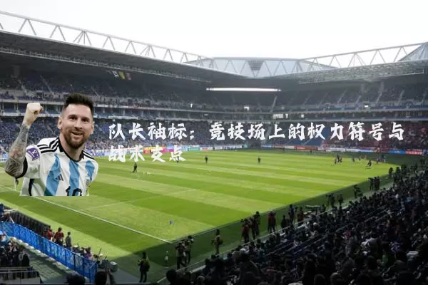 队长袖标：竞技场上的权力符号与战术支点