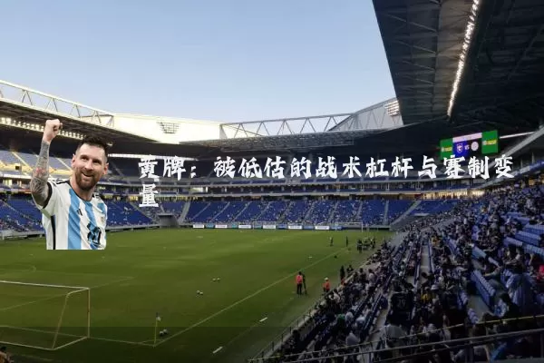 黄牌:被低估的战术杠杆与赛制变量