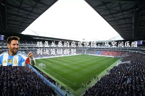 胜负关系的底层逻辑：从空间压缩到决策链断裂