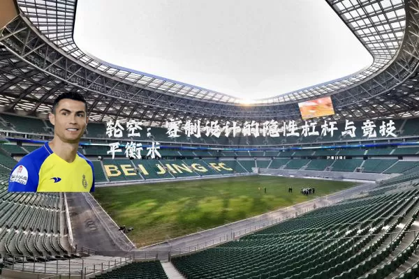 轮空：赛制设计的隐性杠杆与竞技平衡术