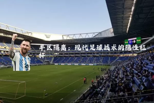 半区隔离：现代足球战术的隐性杠杆